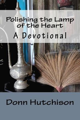 Polishing the Lamp of the Heart: A Devotional by Hutchison, Donn
