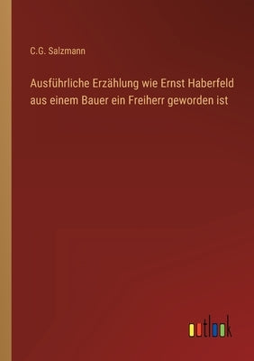 Ausführliche Erzählung wie Ernst Haberfeld aus einem Bauer ein Freiherr geworden ist by Salzmann, C. G.