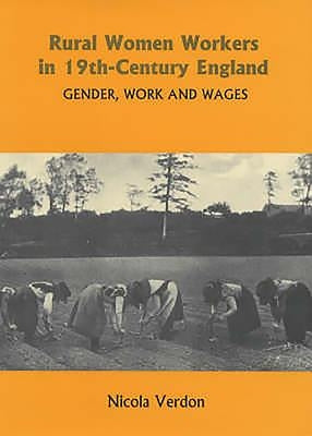 Rural Women Workers in Nineteenth-Century England: Gender, Work and Wages by Verdon, Nicola