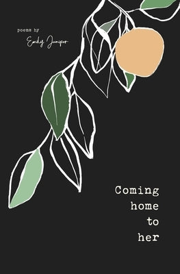Coming Home to Her: Poems about love, sexuality, and being human by Juniper, Emily