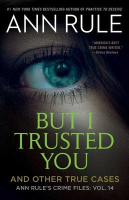 But I Trusted You: Ann Rule's Crime Files #14 by Rule, Ann
