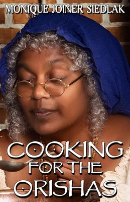 Cooking For The Orishas by Joiner Siedlak, Monique