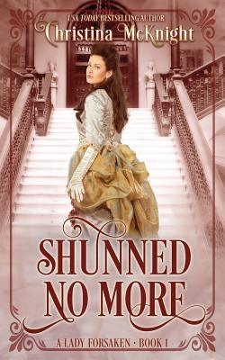 Shunned No More: A Lady Forsaken, Book One by McKnight, Christina