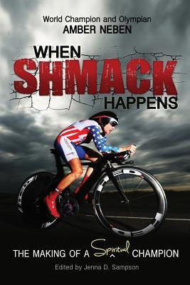 When Shmack Happens: The Making Of A Spiritual Champion by Neben, Amber