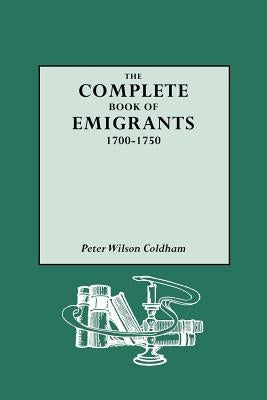 Complete Book of Emigrants, 1700-1750 by Coldham, Peter Wilson