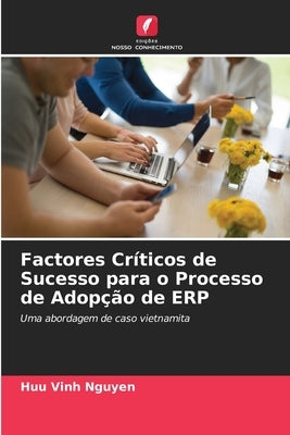 Factores Críticos de Sucesso para o Processo de Adopção de ERP by Nguyen, Huu Vinh