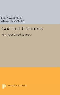 God and Creatures: The Quodlibetal Questions by Alluntis, Felix