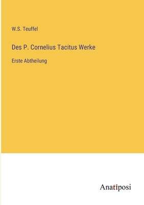 Des P. Cornelius Tacitus Werke: Erste Abtheilung by Teuffel, W. S.