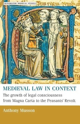 Medieval Law in Context: The Growth of Legal Consciousness from Magna Carta to the Peasants' Revolt by Rigby, S. H.