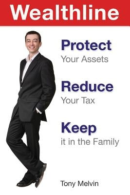 Wealthline: Protect Your Assets, Reduce Your Tax, Keep It in the Family by Melvin, Tony