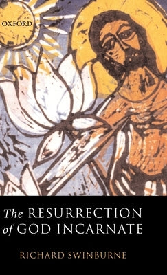 The Resurrection of God Incarnate by Swinburne, Richard