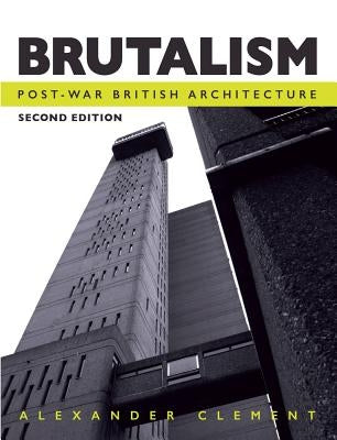 Brutalism: Post-War British Architecture by Clement, Alexander