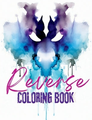 A Reverse Coloring Book of Abstract Watercolor Designs: Artistic Freedom Redefined by S, Sanaya