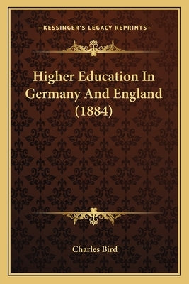 Higher Education In Germany And England (1884) by Bird, Charles