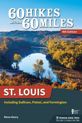 60 Hikes Within 60 Miles: St. Louis: Including Sullivan, Potosi, and Farmington by Henry, Steve