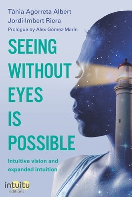 Seeing without eyes is possible. Intuitive Vision and Expanded Intuition by Agorreta Albert, Tània