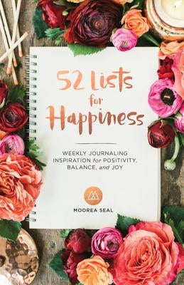 52 Lists for Happiness: Weekly Journal Inspiration for Positivity, Balance, and Joy (a Weekly Guided Self-Love Journal for Women with Prompts, by Seal, Moorea