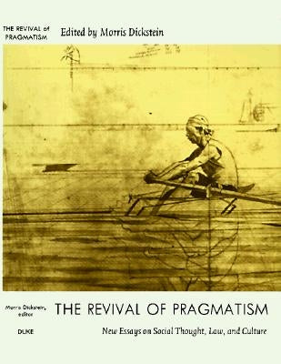 The Revival of Pragmatism: New Essays on Social Thought, Law, and Culture by Dickstein, Morris