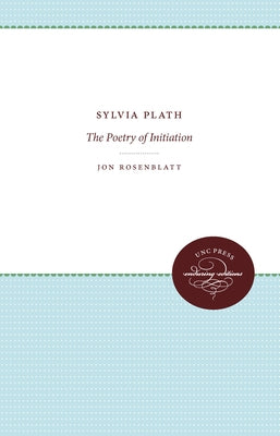 Sylvia Plath: The Poetry of Initiation by Rosenblatt, Jon