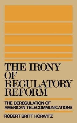 The Irony of Regulatory Reform by Horwitz, Robert Britt