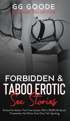 Forbidden & Taboo Erotic Sex Stories: Erotica For Adults- First Time Lesbian, MILFs, BDSM, Bi-Sexual Threesomes, Hot Wives, Anal, Dirty Talk, Spanking by Goode, G. G.