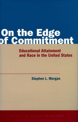 On the Edge of Commitment: Educational Attainment and Race in the United States by Morgan, Stephen