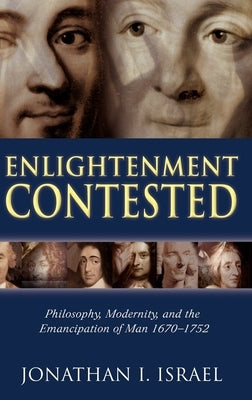 Enlightenment Contested: Philosophy, Modernity, and the Emancipation of Man 1670-1752 by Israel, Jonathan I.