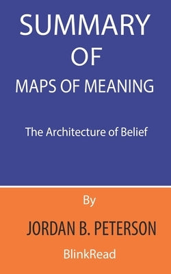 Summary of Maps of Meaning By Jordan B. Peterson: The Architecture of Belief by Blinkread