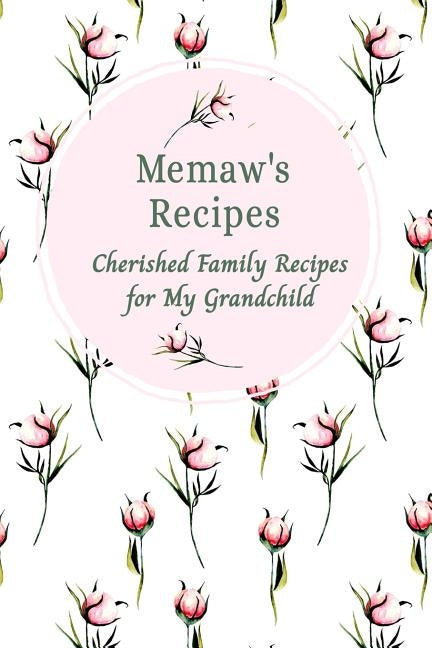 Memaw's Family Recipes Cherished Family Recipes for My Grandchild: Recipe Books To Write In by Blank Family Recipes Books, Stylesia