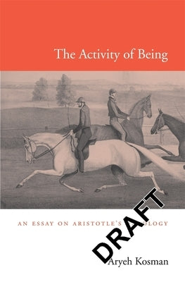 Activity of Being: An Essay on Aristotle's Ontology by Kosman, Aryeh