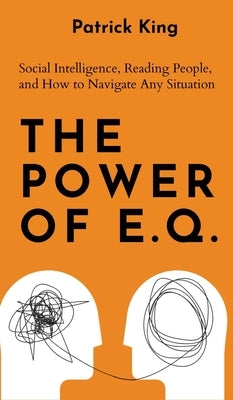 The Power of E.Q.: Social Intelligence, Reading People, and How to Navigate Any Situation by King, Patrick