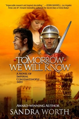 Tomorrow We Will Know: A Novel of Imperial Constantinople 1453 by Worth, Sandra