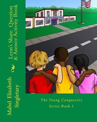 Leon's Share Question & Answer Activity Book: The Young Conquerors Series Book 1 by Singletary, Mabel Elizabeth