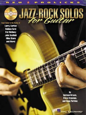 Jazz-Rock Solos for Guitar: Lead Guitar in the Styles of Carlton, Ford, Metheny, Scofield, Stern and More! [With CD] by Brown, Norman