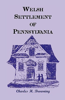 Welsh Settlement of Pennsylvania by Browning, Charles H.