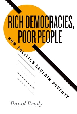 Rich Democracies, Poor People: How Politics Explain Poverty by Brady, David