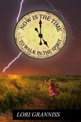 Now Is The Time To Walk In The Spirit by Granniss, Lori