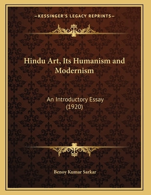 Hindu Art, Its Humanism and Modernism: An Introductory Essay (1920) by Sarkar, Benoy Kumar