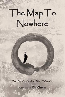 The Map to Nowhere: Chan Practice Guide to Mind Cultivation by Shi, Kongzhu