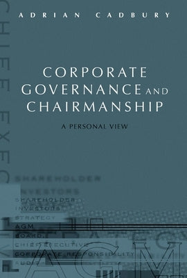 Corporate Governance and Chairmanship: A Personal View by Cadbury, Adrian