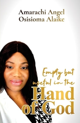 Empty but useful in the Hand of God by Osisioma Alaike, Amarachi Angel