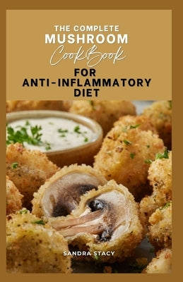 The Complete Mushroom Cookbook For Anti-Inflammatory Diet by Stacy, Sandra
