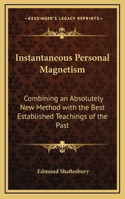 Instantaneous Personal Magnetism: Combining an Absolutely New Method with the Best Established Teachings of the Past by Shaftesbury, Edmund