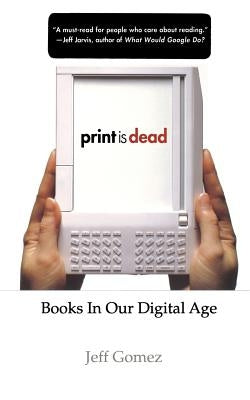 Print Is Dead: Books in Our Digital Age by Gomez, J.