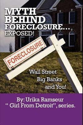 Myth Behind Foreclosure, Wall Street, Big Banks and You! by Ramseur, Urika