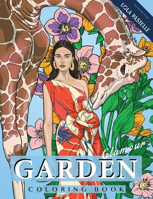 Garden Glamour Coloring Book: Featuring stunning dresses, opulent florals, and wild animals by Pastelle, Lola