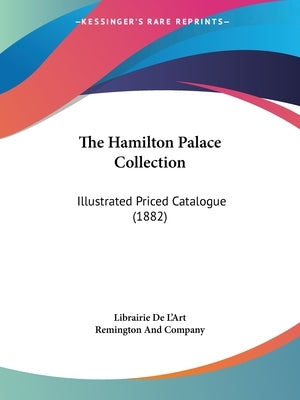 The Hamilton Palace Collection: Illustrated Priced Catalogue (1882) by Librairie de l'Art