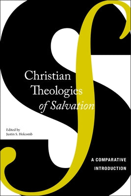 Christian Theologies of Salvation: A Comparative Introduction by Holcomb, Justin S.