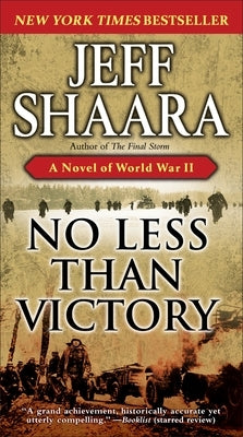 No Less Than Victory: A Novel of World War II by Shaara, Jeff