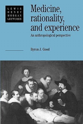 Medicine, Rationality and Experience: An Anthropological Perspective by Good, Byron J.